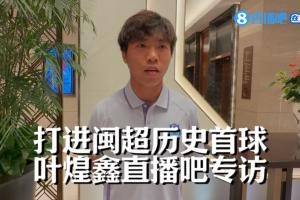 直播吧专访叶煌鑫：打进闽超历史首球很激动，感谢远征球迷的支持